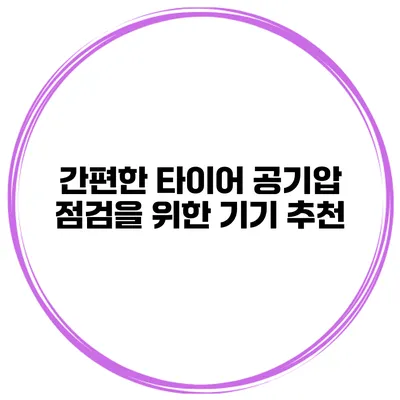 간편한 타이어 공기압 점검을 위한 기기 추천