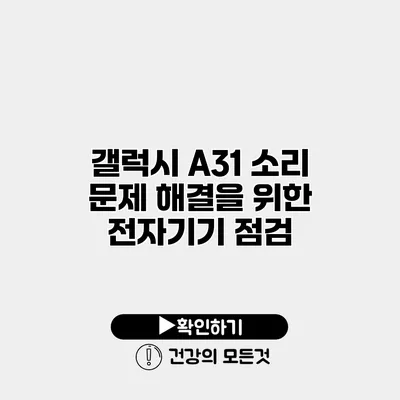 갤럭시 A31 소리 문제 해결을 위한 전자기기 점검
