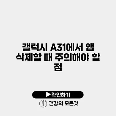 갤럭시 A31에서 앱 삭제할 때 주의해야 할 점