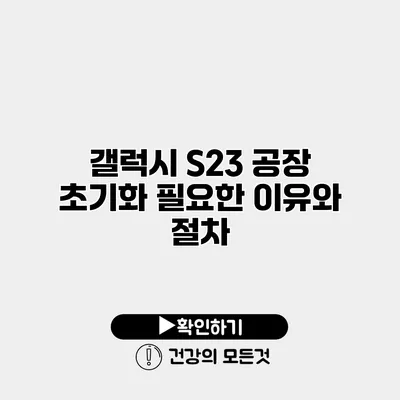 갤럭시 S23 공장 초기화 필요한 이유와 절차