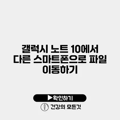 갤럭시 노트 10에서 다른 스마트폰으로 파일 이동하기