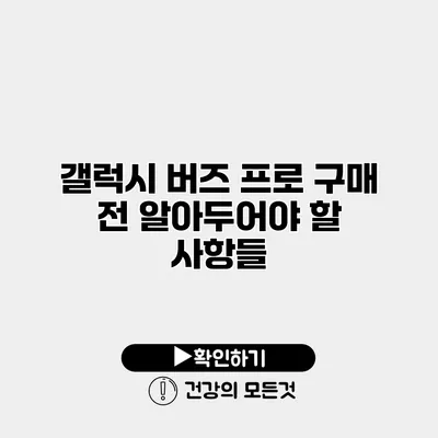 갤럭시 버즈 프로 구매 전 알아두어야 할 사항들