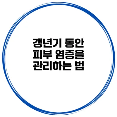 갱년기 동안 피부 염증을 관리하는 법