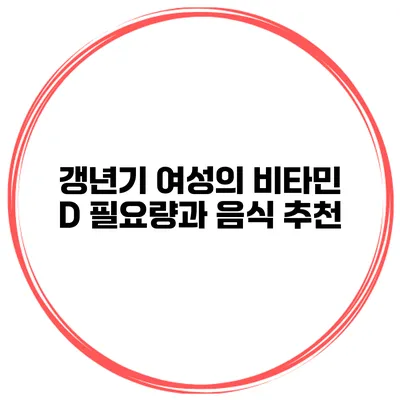 갱년기 여성의 비타민 D 필요량과 음식 추천