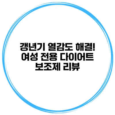 갱년기 열감도 해결! 여성 전용 다이어트 보조제 리뷰