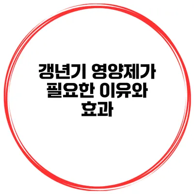 갱년기 영양제가 필요한 이유와 효과