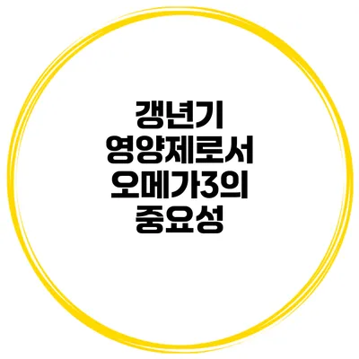 갱년기 영양제로서 오메가3의 중요성