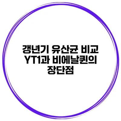 갱년기 유산균 비교 YT1과 비에날퀸의 장단점