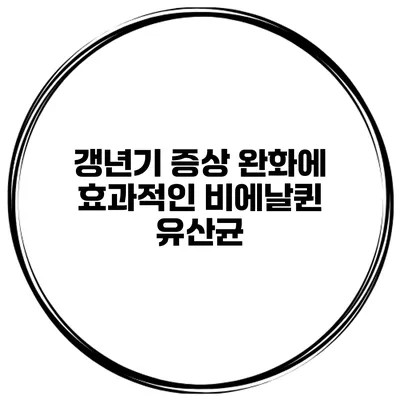 갱년기 증상 완화에 효과적인 비에날퀸 유산균