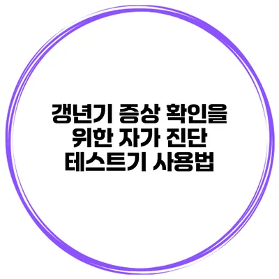 갱년기 증상 확인을 위한 자가 진단 테스트기 사용법