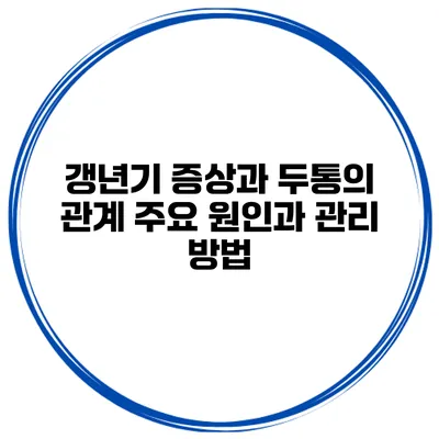 갱년기 증상과 두통의 관계 주요 원인과 관리 방법