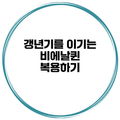 갱년기를 이기는 비에날퀸 복용하기