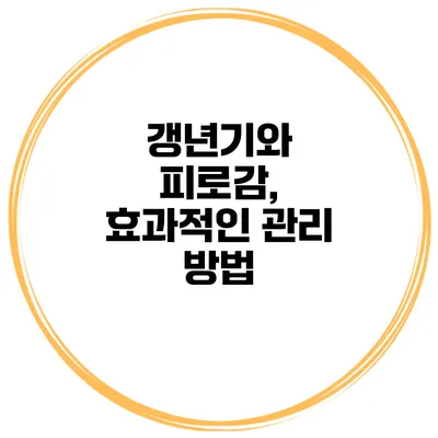갱년기와 피로감, 효과적인 관리 방법