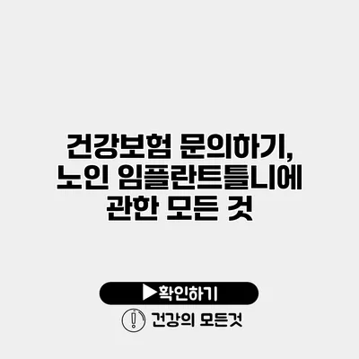 건강보험 문의하기, 노인 임플란트틀니에 관한 모든 것