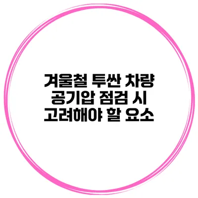 겨울철 투싼 차량 공기압 점검 시 고려해야 할 요소