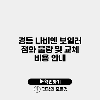 경동 나비엔 보일러 점화 불량 및 교체 비용 안내