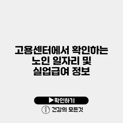 고용센터에서 확인하는 노인 일자리 및 실업급여 정보