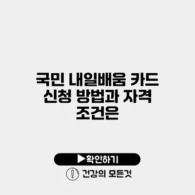 국민 내일배움 카드 신청 방법과 자격 조건은?