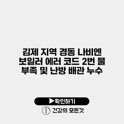 김제 지역 경동 나비엔 보일러 에러 코드 2번 물 부족 및 난방 배관 누수