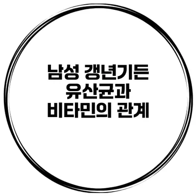 남성 갱년기든 유산균과 비타민의 관계