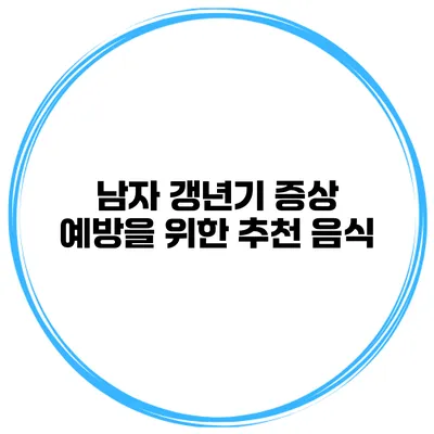 남자 갱년기 증상 예방을 위한 추천 음식
