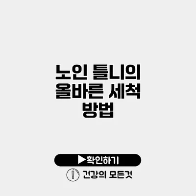 노인 틀니의 올바른 세척 방법