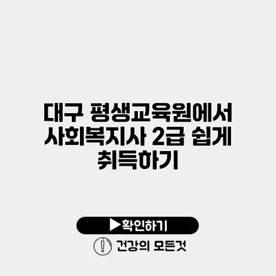 대구 평생교육원에서 사회복지사 2급 쉽게 취득하기