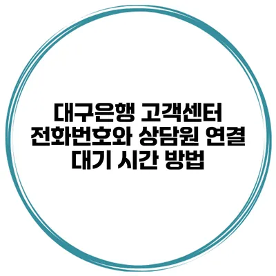 대구은행 고객센터 전화번호와 상담원 연결 대기 시간 방법