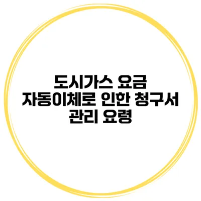 도시가스 요금 자동이체로 인한 청구서 관리 요령