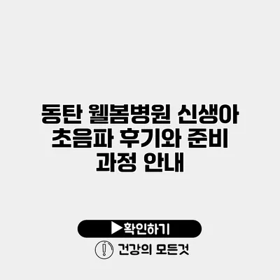동탄 웰봄병원 신생아 초음파 후기와 준비 과정 안내