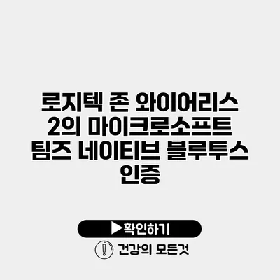 로지텍 존 와이어리스 2의 마이크로소프트 팀즈 네이티브 블루투스 인증