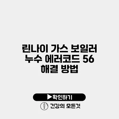 린나이 가스 보일러 누수 에러코드 56 해결 방법