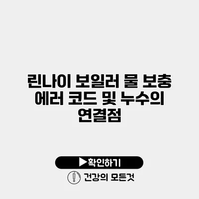 린나이 보일러 물 보충 에러 코드 및 누수의 연결점