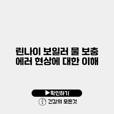 린나이 보일러 물 보충 에러 현상에 대한 이해
