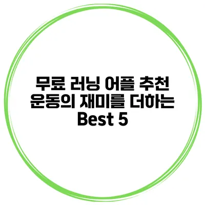 무료 러닝 어플 추천 운동의 재미를 더하는 Best 5