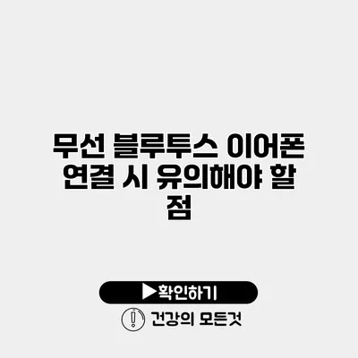 무선 블루투스 이어폰 연결 시 유의해야 할 점