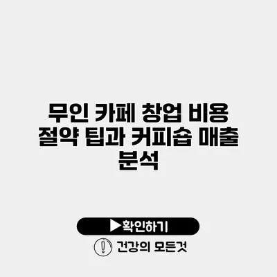 무인 카페 창업 비용 절약 팁과 커피숍 매출 분석