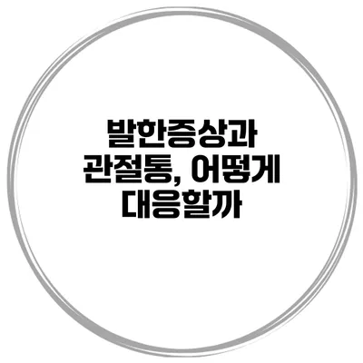 발한증상과 관절통, 어떻게 대응할까?