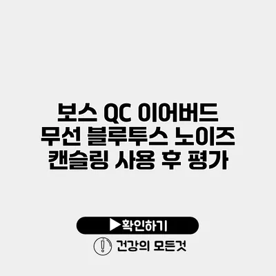 보스 QC 이어버드 무선 블루투스 노이즈 캔슬링 사용 후 평가