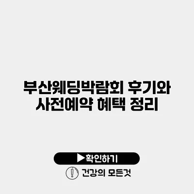 부산웨딩박람회 후기와 사전예약 혜택 정리