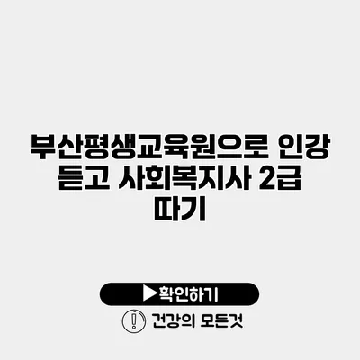 부산평생교육원으로 인강 듣고 사회복지사 2급 따기