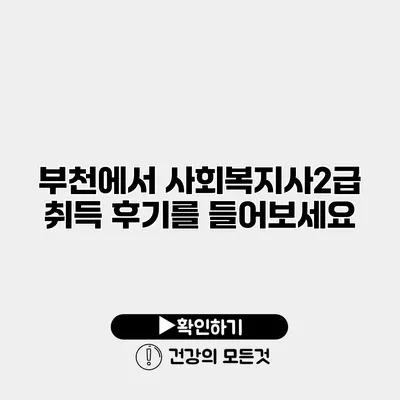 부천에서 사회복지사2급 취득 후기를 들어보세요