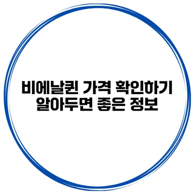 비에날퀸 가격 확인하기: 알아두면 좋은 정보