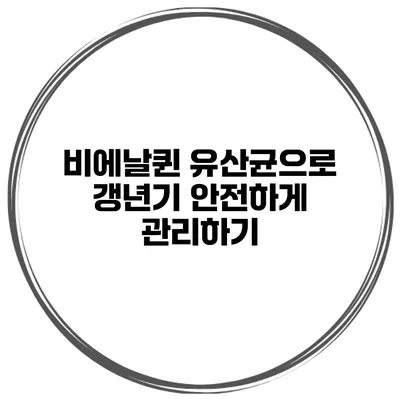 비에날퀸 유산균으로 갱년기 안전하게 관리하기
