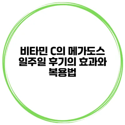 비타민 C의 메가도스 일주일 후기의 효과와 복용법