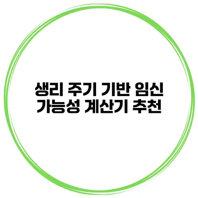 생리 주기 기반 임신 가능성 계산기 추천
