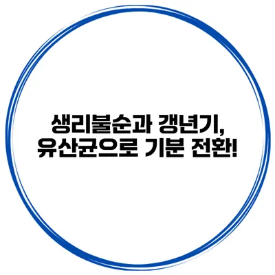 생리불순과 갱년기, 유산균으로 기분 전환!