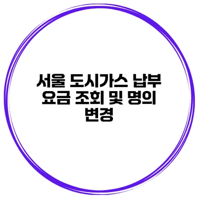 서울 도시가스 납부 요금 조회 및 명의 변경