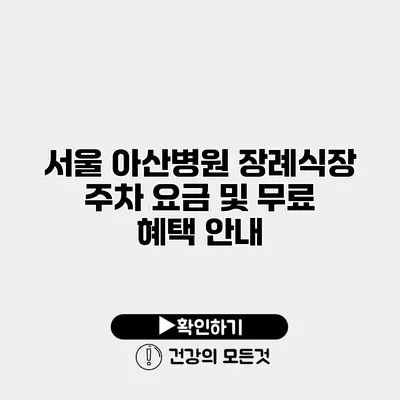 서울 아산병원 장례식장 주차 요금 및 무료 혜택 안내