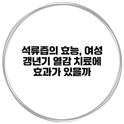 석류즙의 효능, 여성 갱년기 열감 치료에 효과가 있을까?